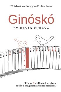 Ginóskó: Tricks & Collected Wisdom from a Magician and His Mentors By David Kuraya
